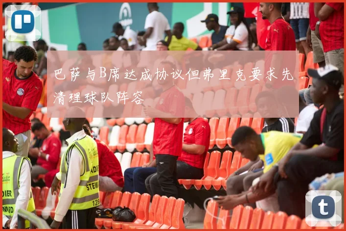 巴萨与B席达成协议但弗里克要求先清理球队阵容